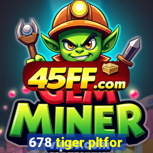678 tiger pltfor